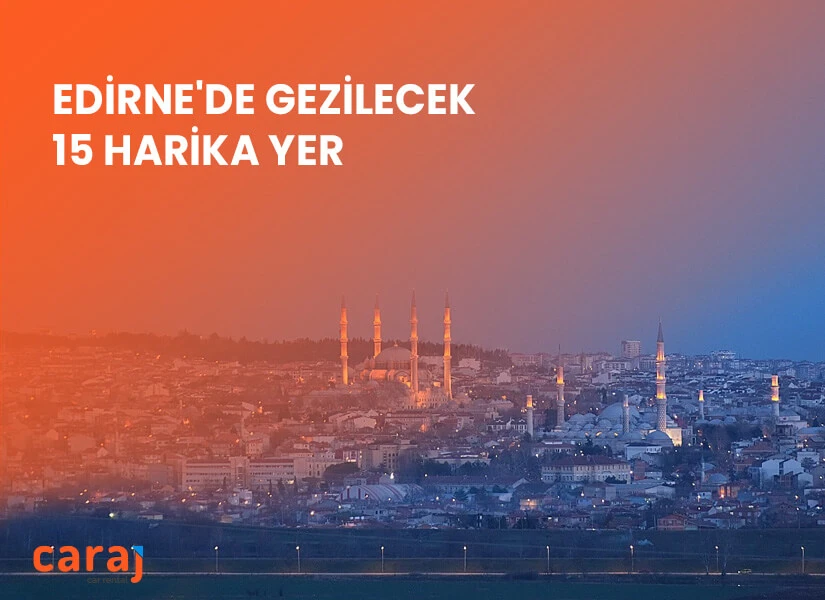 Edirne'de Gezilecek 15 Harika Yer