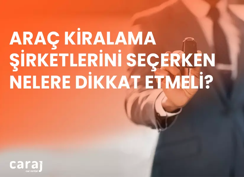 Araç Kiralama Şirketlerini Seçerken Nelere Dikkat Etmeli?