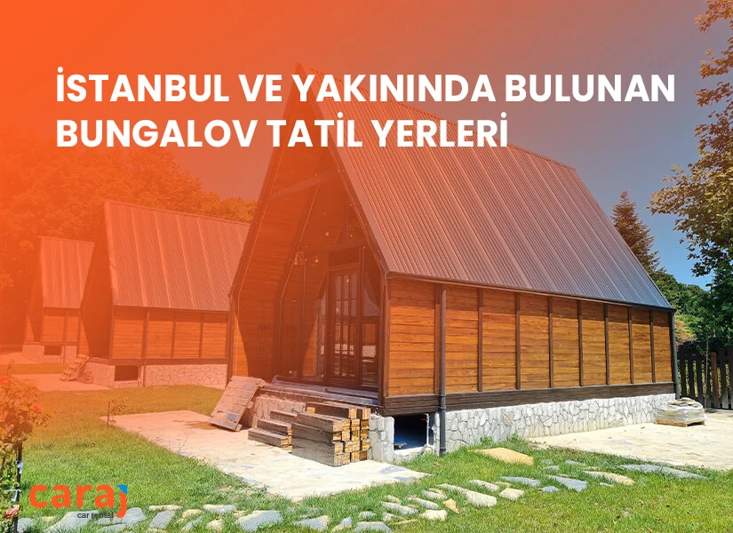 İstanbul ve Yakınında Bulunan Bungalov Tatil Yerleri
