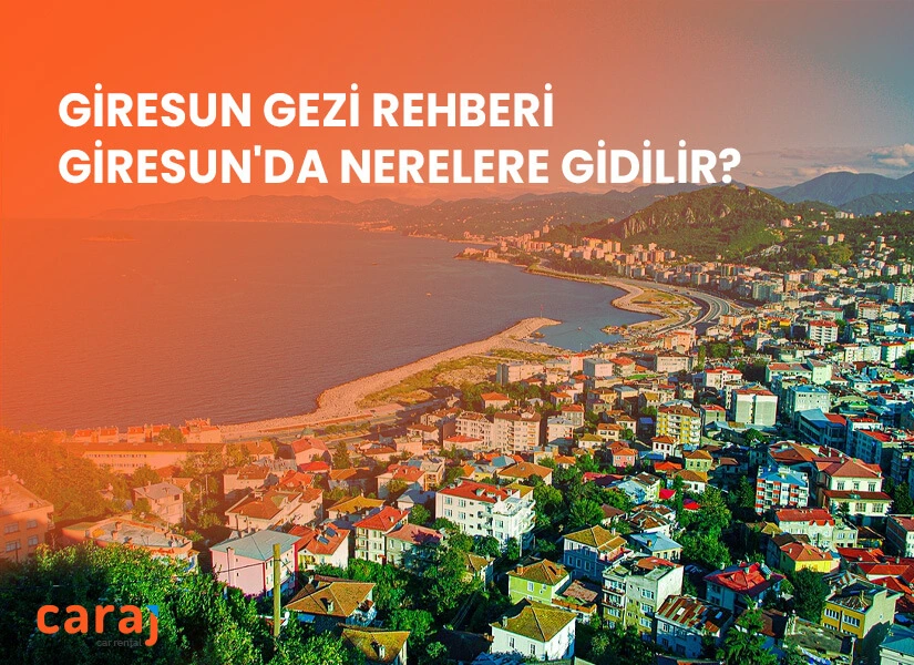 Giresun’da Nerelere Gidilir? Giresun Gezi Rehberi